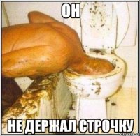 ОН НЕ ДЕРЖАЛ СТРОЧКУ