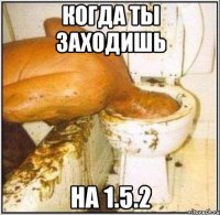 Когда ты заходишь На 1.5.2