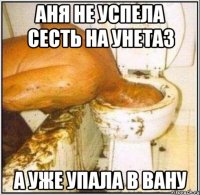 аня не успела сесть на унетаз а уже упала в вану