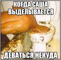 когда саша выделывается деваться некуда
