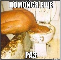 Помойся еще раз