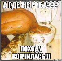 а где же риба??? походу кончилась!!!