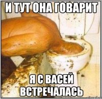 и тут она говарит я с васей встречалась