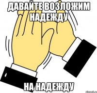 Давайте возложим надежду на Надежду