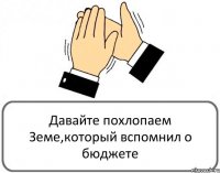 Давайте похлопаем Земе,который вспомнил о бюджете