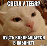 Света у тебя? Пусть возвращается в кабинет!