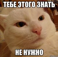 тебе этого знать не нужно
