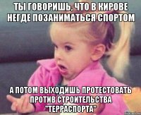 Ты говоришь, что в Кирове негде позаниматься спортом А потом выходишь протестовать против строительства "ТерраСпорта"