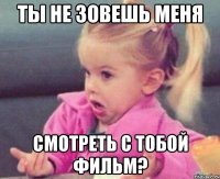 Ты не зовешь меня Смотреть с тобой фильм?