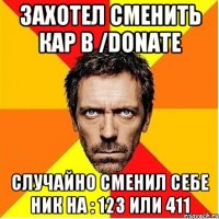 Захотел сменить кар в /donate Случайно сменил себе ник на : 123 или 411