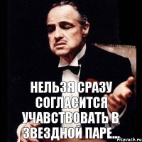 нельзя сразу согласится учавствовать в звездной паре...