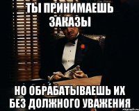 Ты принимаешь заказы но обрабатываешь их без должного уважения