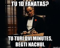 Tu 1d fanatas? Tu turi dvi minutes, begti nachui.