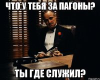 Что у тебя за пагоны? Ты где служил?