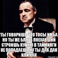 Ты говоришь что тосы имба но ты же блять поехавший строишь куйню в тайминги не попадаешь ну ты дак дак или как