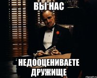 Вы нас Недооцениваете Дружище