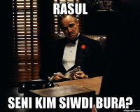 Rasul Seni Kim Siwdi Bura?