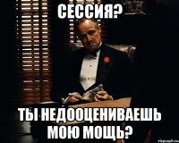 Сессия? Ты недооцениваешь мою мощь?