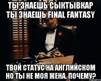 Ты знаешь Сыктывкар Ты знаешь Final Fantasy Твой статус на английском Но ты не моя жена. Почему?