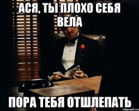 Ася, ты плохо себя вела пора тебя отшлепать