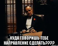  куда говоришь тебе направление сделать????