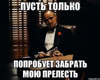 Пусть только попробует забрать мою прелесть