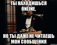 Ты находишься Online, Но ты даже не читаешь мои сообщения