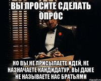 Вы просите сделать опрос но вы не присылаете идей, не назначаете кандидатур, вы даже не называете нас братьями