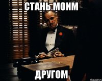 СТАНЬ МОИМ ДРУГОМ