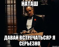 наташ давай встречаться? я серьезно