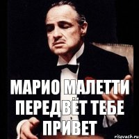 Марио малетти передвёт тебе привет