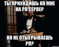 ТЫ ПРИХОДИШЬ КО МНЕ НА РП СЕРВЕР НО НЕ ОТЫГРЫВАЕШЬ РП?