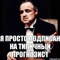 Я просто подписан На Типичный прогнозист