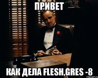 Привет Как дела flesh,Gres -8