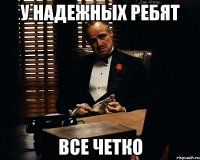 У НАДЕЖНЫХ РЕБЯТ ВСЕ ЧЕТКО