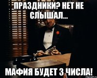 Праздники? Нет не слышал... Мафия будет 3 числа!