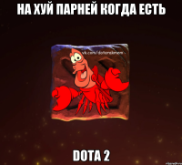 НА ХУЙ ПАРНЕЙ КОГДА ЕСТЬ Dota 2