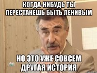 Когда-нибудь ты перестанешь быть ленивым Но это уже совсем другая история