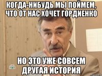 когда-нибудь мы поймем, что от нас хочет Гордиенко но это уже совсем другая история