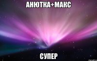 Анютка+Макс СуПеР