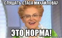 слушать стаса михайлова? это норма!