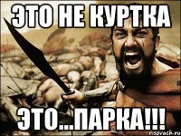 Это не куртка это...ПАРКА!!!