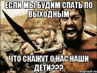 если мы будим спать по выходным что скажут о нас наши дети???