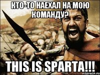 Кто-то наехал на мою команду? This is sparta!!!