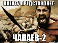 HRenTV представляет: ЧАПАЕВ-2