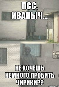 Псс, Иваныч... Не хочешь немного пробить чирики??