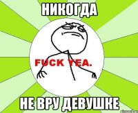 никогда не вру девушке