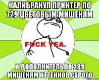 Калибранул принтер по 729 цветовым мишеням и дополнительно 239 мишеням оттенков серого