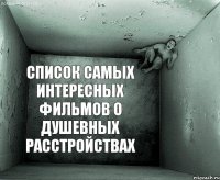 СПИСОК САМЫХ ИНТЕРЕСНЫХ ФИЛЬМОВ О ДУШЕВНЫХ РАССТРОЙСТВАХ