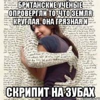 Британские учёные опровергли то, что земля круглая. Она грязная и скрипит на зубах